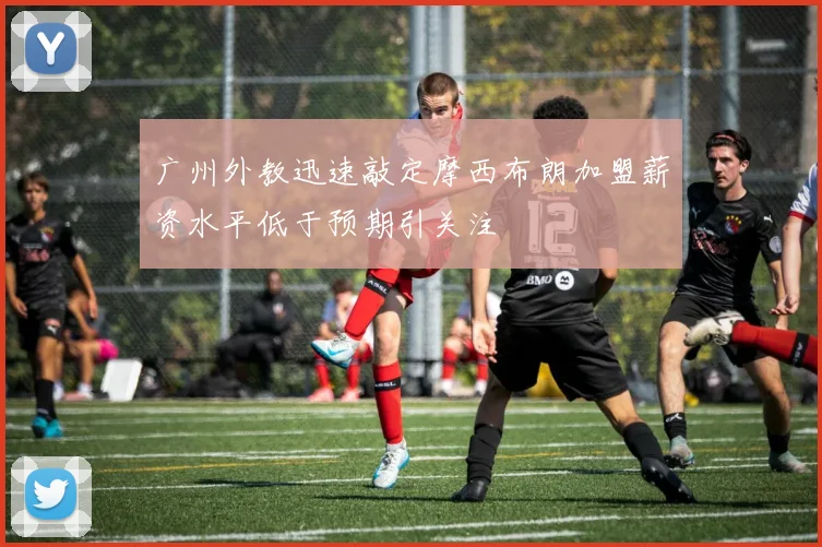 广州外教迅速敲定摩西布朗加盟薪资水平低于预期引关注