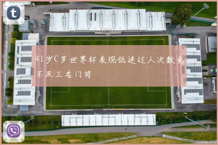 41岁C罗世界杯表现低迷过人次数竟不及三名门将